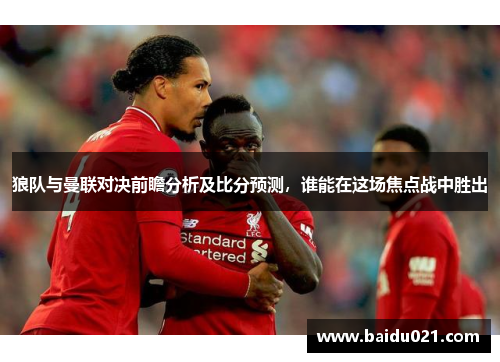 狼队与曼联对决前瞻分析及比分预测，谁能在这场焦点战中胜出