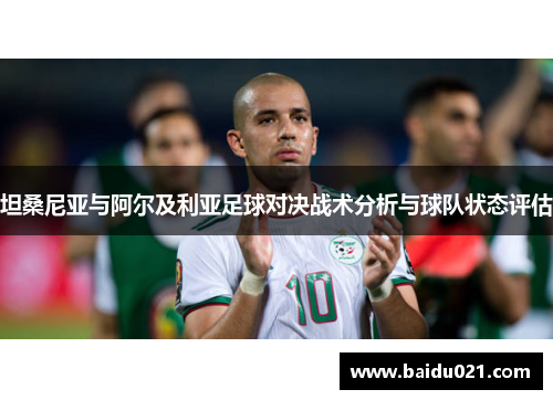 坦桑尼亚与阿尔及利亚足球对决战术分析与球队状态评估